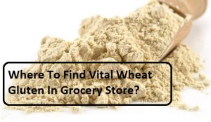 Where To Find Vital Wheat Gluten In Grocery Store?